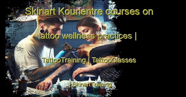 Skinart Kourientre courses on tattoo wellness practices | TattooTraining | TattooClasses | SkinartTraining-Togo